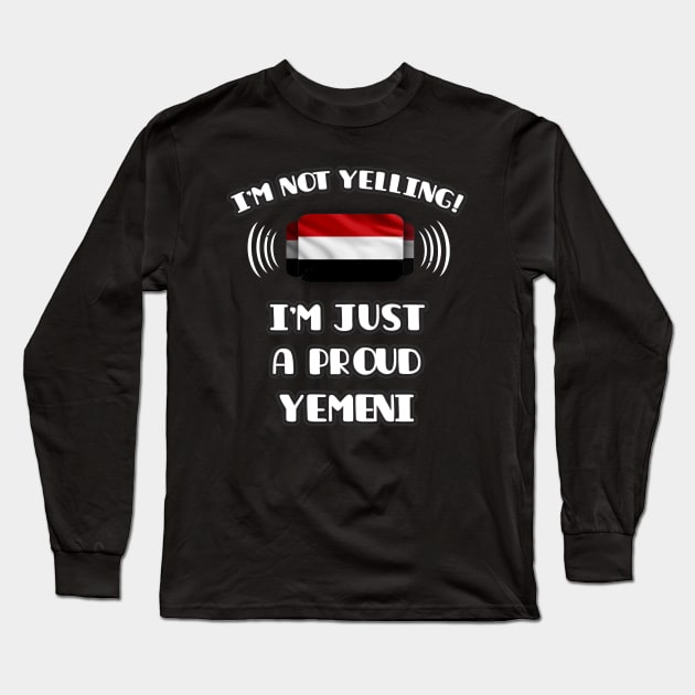 I'm Not Yelling I'm A Proud Yemeni - Gift for Yemeni With Roots From Yemen Long Sleeve T-Shirt by Country Flags